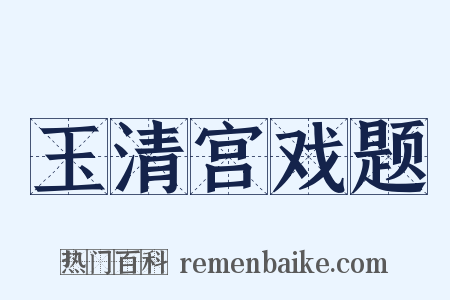 玉清宫戏题是什么意思的图片